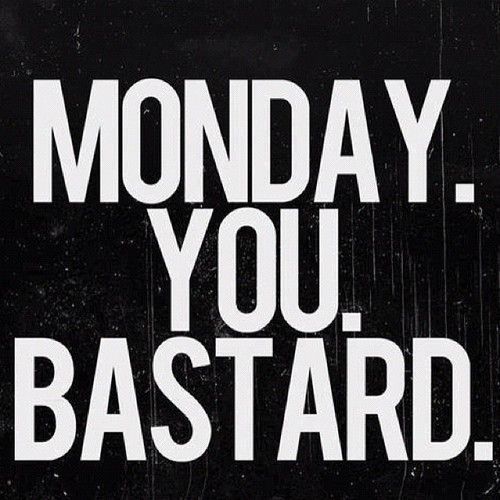 monday you bastard